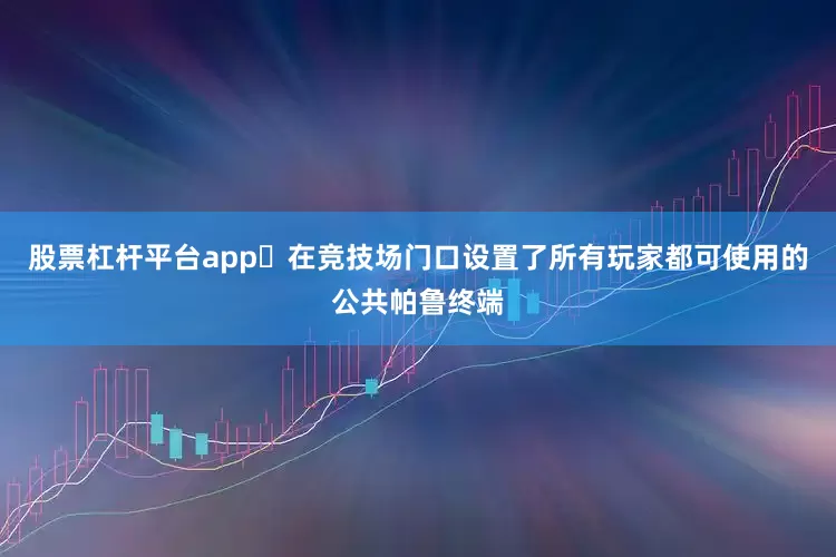 股票杠杆平台app・在竞技场门口设置了所有玩家都可使用的公共帕鲁终端