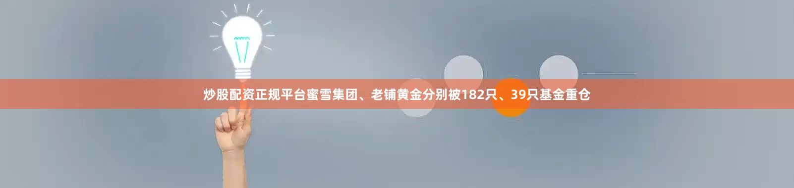 炒股配资正规平台蜜雪集团、老铺黄金分别被182只、39只基金重仓
