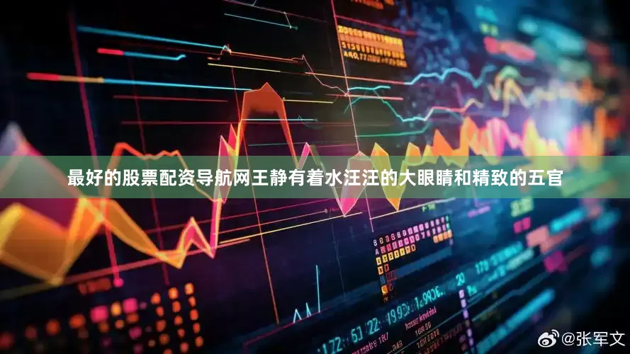 最好的股票配资导航网王静有着水汪汪的大眼睛和精致的五官