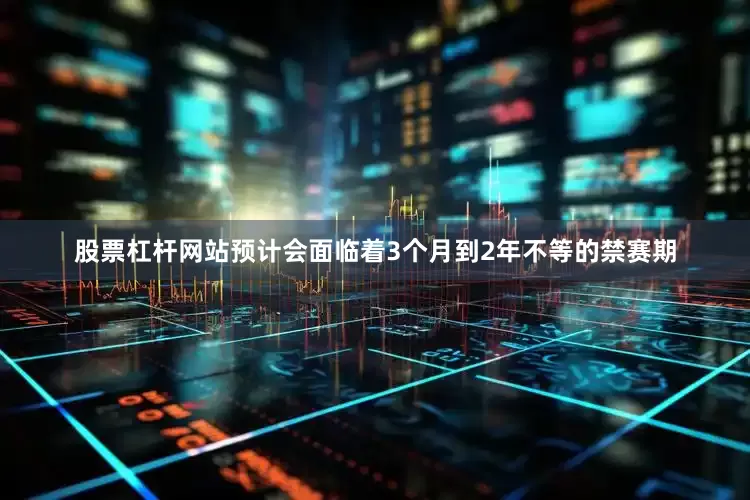 股票杠杆网站预计会面临着3个月到2年不等的禁赛期