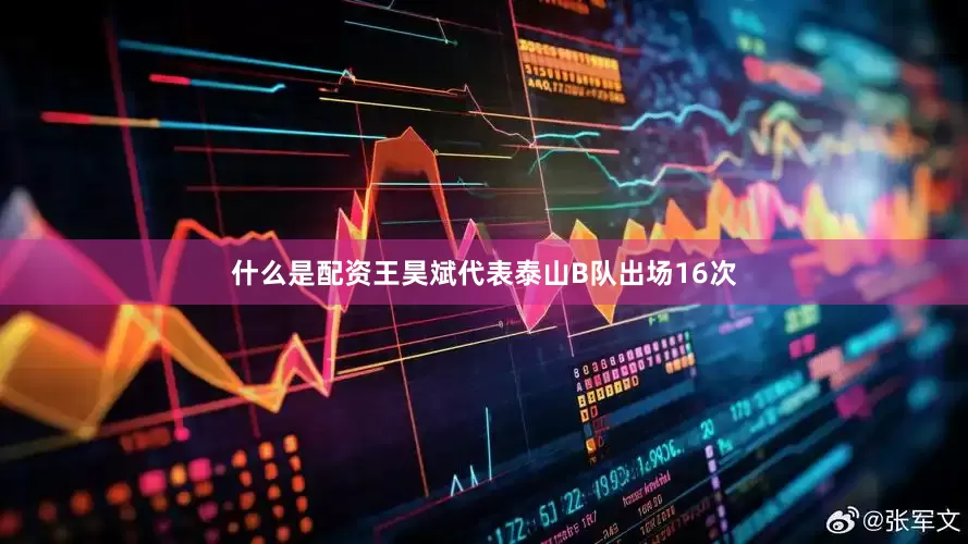 什么是配资王昊斌代表泰山B队出场16次