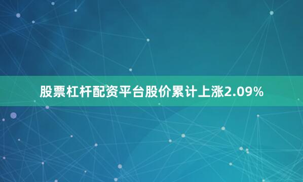 股票杠杆配资平台股价累计上涨2.09%